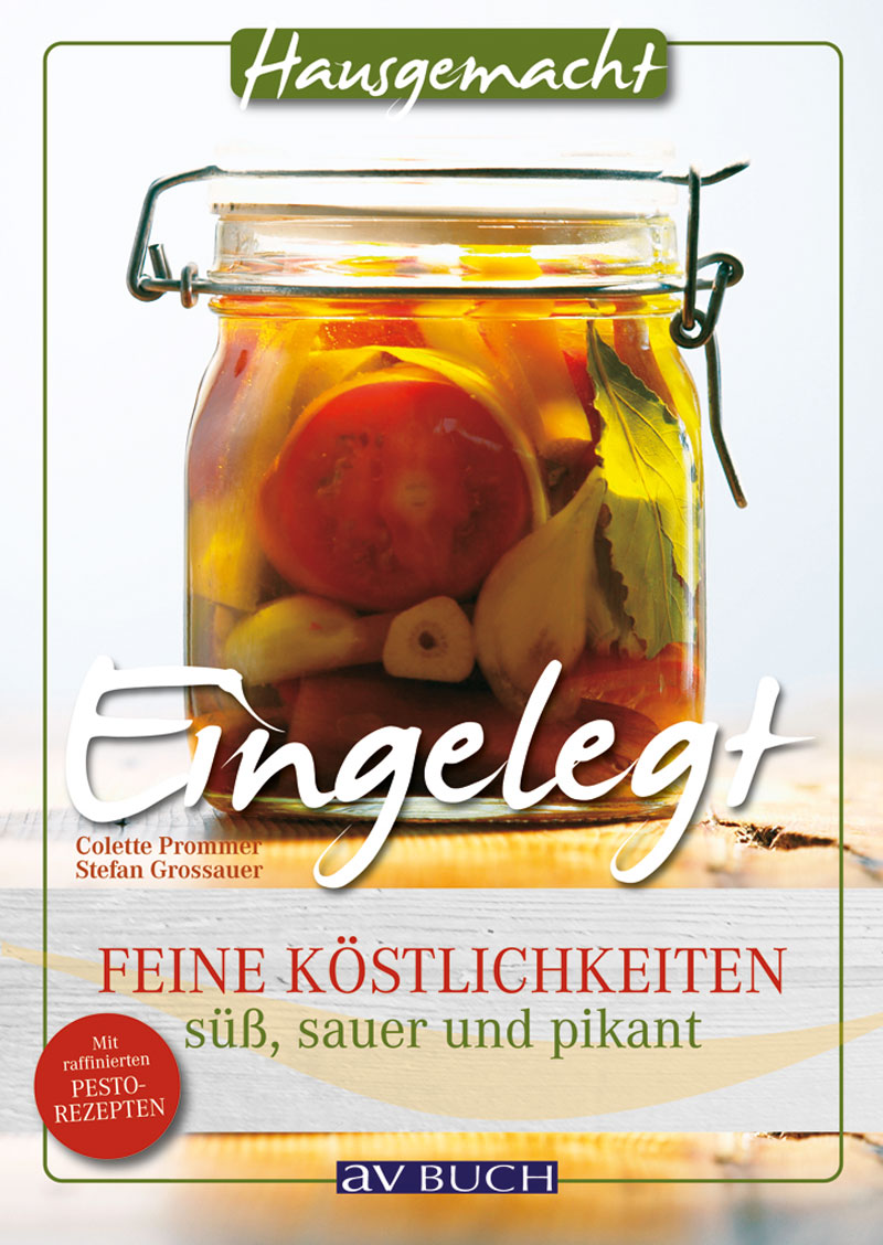 Eingelegt - Feine Köstlichkeiten: süß, sauer und pikant Eingelegt - Feine Köstlichkeiten: süß, sauer und pikant